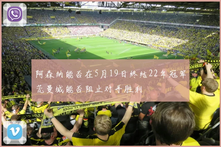 阿森纳能否在5月19日终结22年冠军荒曼城能否阻止对手胜利