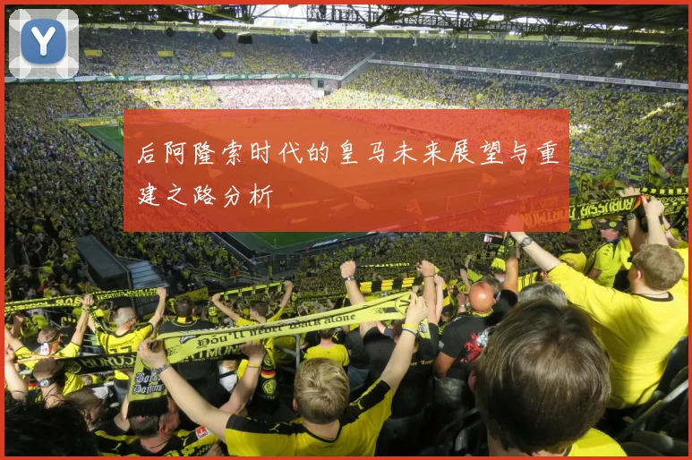 后阿隆索时代的皇马未来展望与重建之路分析